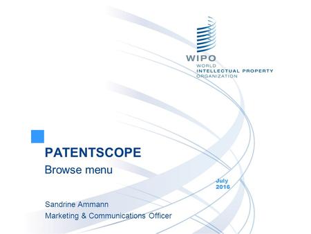 PATENTSCOPE Browse menu July 2016 Sandrine Ammann Marketing & Communications Officer.