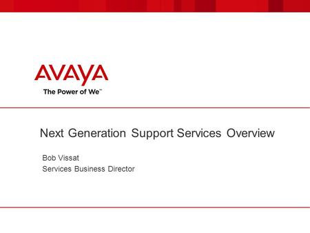 Next Generation Support Services Overview Bob Vissat Services Business Director.