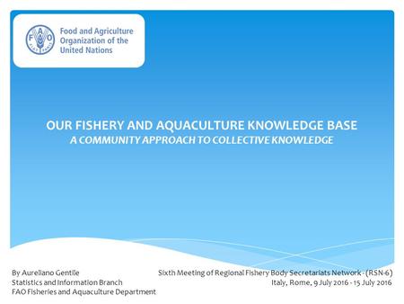 OUR FISHERY AND AQUACULTURE KNOWLEDGE BASE A COMMUNITY APPROACH TO COLLECTIVE KNOWLEDGE Sixth Meeting of Regional Fishery Body Secretariats Network - (RSN-6)