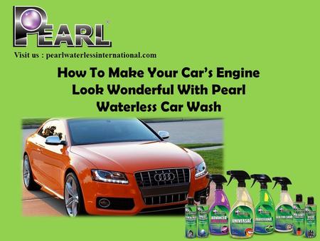 How To Make Your Car’s Engine Look Wonderful With Pearl Waterless Car Wash Visit us : pearlwaterlessinternational.com.