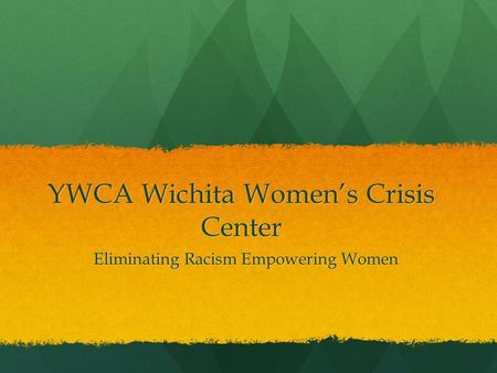 YWCA Wichita Women’s Crisis Center Eliminating Racism Empowering Women.