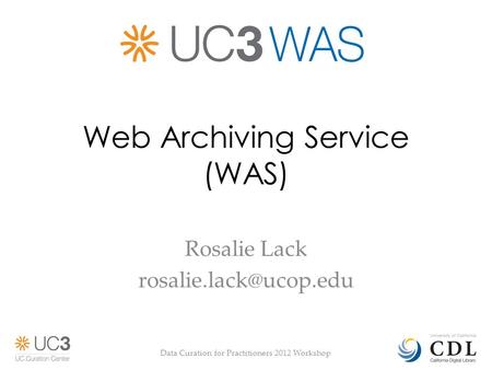 Web Archiving Service (WAS) Rosalie Lack Data Curation for Practitioners 2012 Workshop.