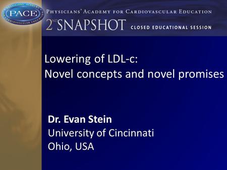 Lowering of LDL-c: Novel concepts and novel promises Dr. Evan Stein University of Cincinnati Ohio, USA.