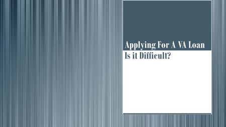 Applying For A VA Loan Is it Difficult?. The home mortgage loans guaranteed by the U.S. Department of Veterans Affairs have been a popular way for veterans.