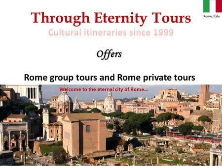 Through Eternity ToursOffers Rome group tours and Rome private tours Rome, Italy Welcome to the eternal city of Rome…