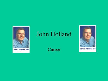 John Holland Career. John Holland’s Basic Information Spent most of his career at Johns Hopkins University Creator of RIASEC career development model.