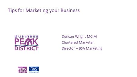 Tips for Marketing your Business Duncan Wright MCIM Chartered Marketer Director – BSA Marketing.