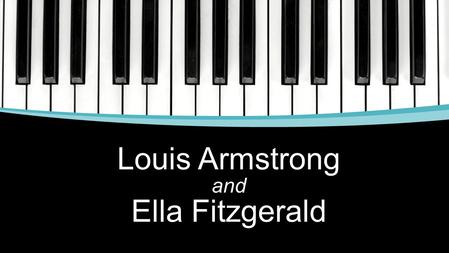 Louis Armstrong and Ella Fitzgerald. Louis Armstrong 1901-1971.