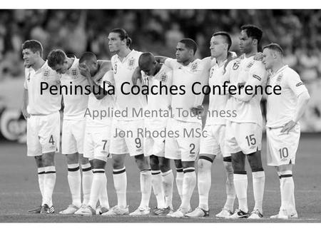 Peninsula Coaches Conference Applied Mental Toughness Jon Rhodes MSc.