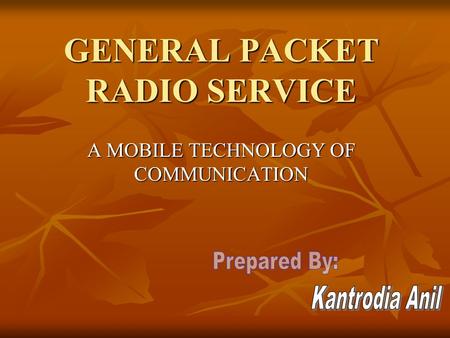 GENERAL PACKET RADIO SERVICE A MOBILE TECHNOLOGY OF COMMUNICATION.