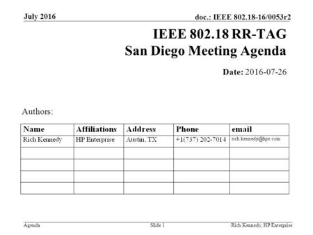 Agenda doc.: IEEE 802.18-16/0053r2 July 2016 Rich Kennedy, HP EnterpriseSlide 1 IEEE 802.18 RR-TAG San Diego Meeting Agenda Date: 2016-07-26 Authors: