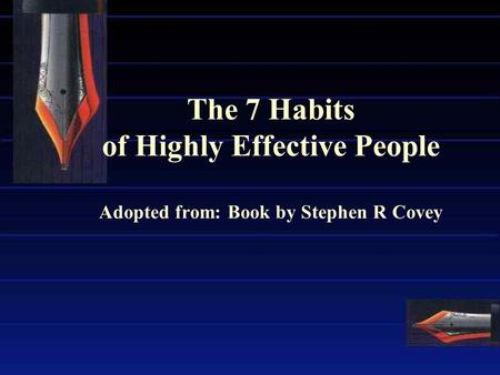 The 7 Habits of Highly Effective People Adopted from: Book by Stephen R Covey.