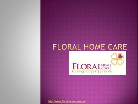  Caring is our Passion  We provide in all instances a full range of home care services which will be custom tailored.