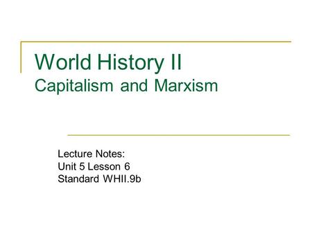 World History II Capitalism and Marxism Lecture Notes: Unit 5 Lesson 6 Standard WHII.9b.