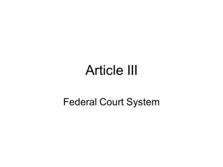 Article III Federal Court System. Article III Creates our national judiciary.