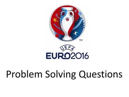 Problem Solving Questions. 1)Euro 2016 is the 15 th European Championship tournament. They are held every four years. France also held the first ever.