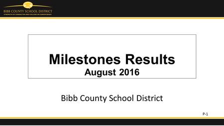 Milestones Results August 2016 Bibb County School District P-1.