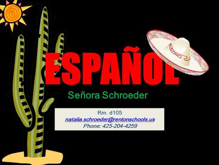 ESPAÑOL Señora Schroeder Rm. d105 Phone: 425-204-4259.