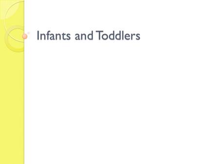 Infants and Toddlers. Characteristics Your behavior will influence the child. Young children are dependent on consistent relationships. Young children.