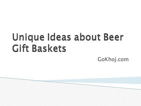 Unique Ideas about Beer Gift Baskets GoKhoj.com. Beer Gift Basket  While the typical gourmet or beer basket may seem great, they are getting pretty ordinary.