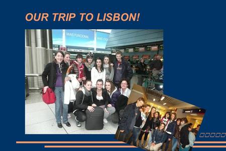 OUR TRIP TO LISBON! Diary.... 28 TH FEBRUARY At 12.30 p.m we finally left from Chiavenna to Lisbon. We were very excited! After a long flight, we met.