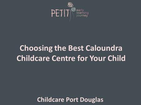 Choosing the Best Caloundra Childcare Centre for Your Child Childcare Port Douglas.