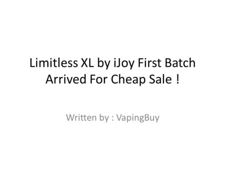 Limitless XL by iJoy First Batch Arrived For Cheap Sale ! Written by : VapingBuy.