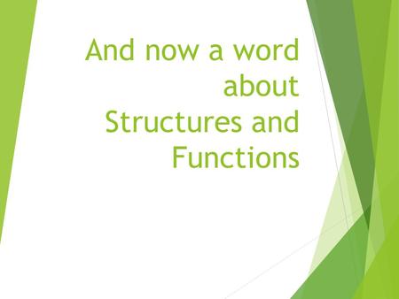 And now a word about Structures and Functions. Structures  Fins  Arms  Stems  Roots  Tongues  Shoulders  Get the picture?