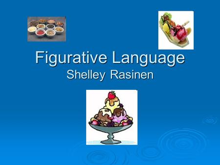 Figurative Language Shelley Rasinen. Figurative Language  writing that is used for effect to show feelings or thoughts  goes beyond the literal level.