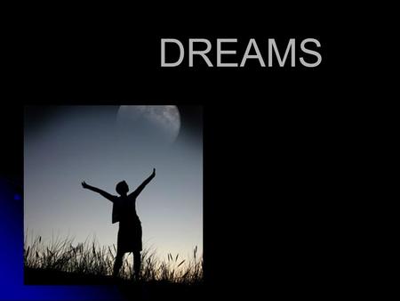 DREAMS. Do you know that we sometimes have more than 5 different dreams in the night and the shortest can be just 2 seconds long? I am really interested.