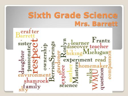 Sixth Grade Science Mrs. Barrett. Sixth Grade Science Miss. Sutton.