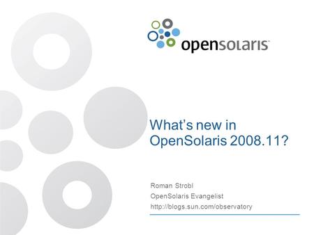 What’s new in OpenSolaris 2008.11? Roman Strobl OpenSolaris Evangelist