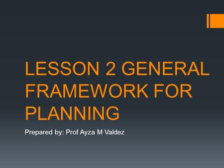 LESSON 2 GENERAL FRAMEWORK FOR PLANNING