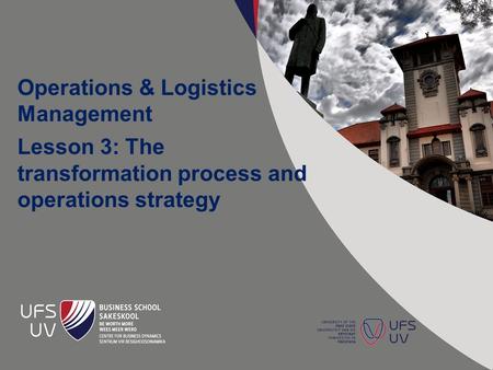 Operations & Logistics Management Lesson 3: The transformation process and operations strategy.