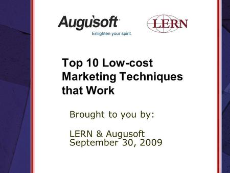 Top 10 Low-cost Marketing Techniques that Work Brought to you by: LERN & Augusoft September 30, 2009.