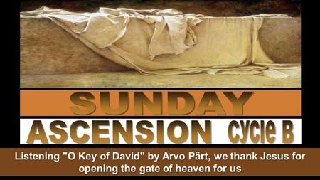 Listening O Key of David by Arvo Pärt, we thank Jesus for opening the gate of heaven for us.