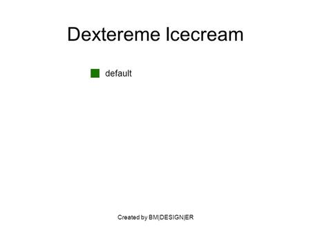 Created by BM|DESIGN|ER Dextereme Icecream default.