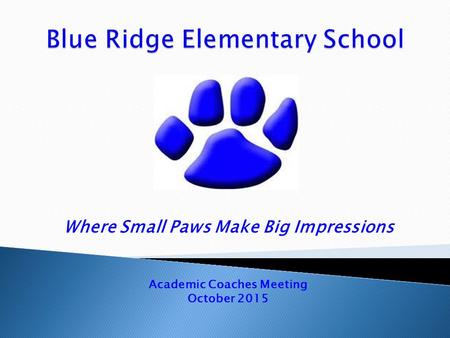 Where Small Paws Make Big Impressions Academic Coaches Meeting October 2015.