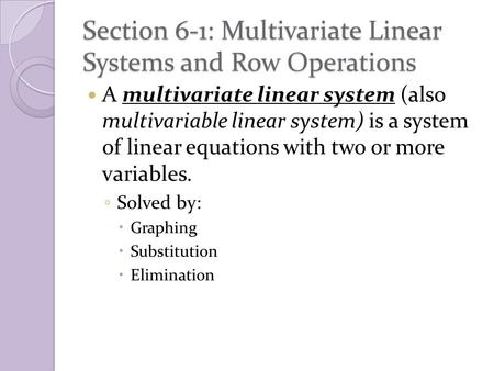 Section 6-1: Multivariate Linear Systems and Row Operations A multivariate linear system (also multivariable linear system) is a system of linear equations.