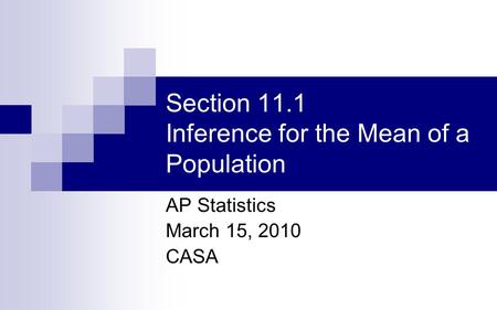 Section 11.1 Inference for the Mean of a Population AP Statistics March 15, 2010 CASA.