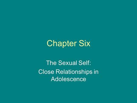 Chapter Six The Sexual Self: Close Relationships in Adolescence.