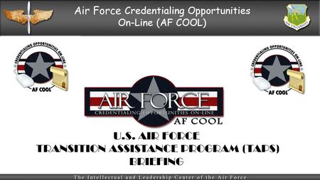 Air Force Credentialing Opportunities On-Line (AF COOL) U.S. AIR FORCE TRANSITION ASSISTANCE PROGRAM (TAPS) BRIEFING.