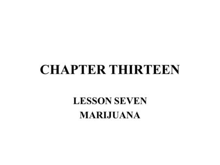 CHAPTER THIRTEEN LESSON SEVEN MARIJUANA. OBJECTIVES DESCRIBE THE EFFECTS OF MARIJUANA. IDENTIFY THE DANGERS OF USING MARIJUANA.