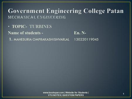 TOPIC- TURBINES Name of students -En. N- 1. MAHESURIA OMPRAKASH ISHVARLAL 130220119045  | Website for Students | VTU NOTES | QUESTION PAPERS.