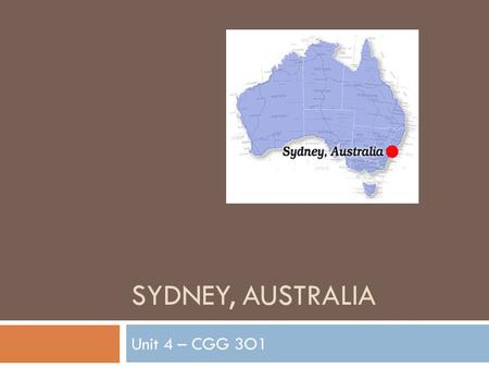 SYDNEY, AUSTRALIA Unit 4 – CGG 3O1. People and Places  Sydney is located in the region of New South Wales  It is Australia’s most populous city.  Much.