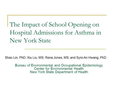 The Impact of School Opening on Hospital Admissions for Asthma in New York State Shao Lin, PhD; Xiu Liu, MS; Rena Jones, MS; and Syni-An Hwang, PhD Bureau.