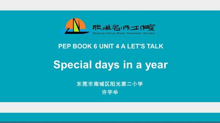 东莞市南城区阳光第二小学 许宇华 PEP BOOK 6 UNIT 4 A LET'S TALK Special days in a year.