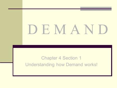 D E M A N D Chapter 4 Section 1 Understanding how Demand works!