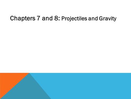 Chapters 7 and 8: Projectiles and Gravity. Gravity is a force of attraction between objects. We're not talking about finding someone really cute and adorable.