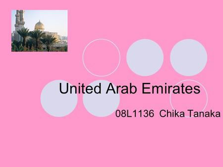 United Arab Emirates 08L1136 Chika Tanaka. ♪About language ♪ ・ Official language is Arabic. الإمارات العربية المتحدة (United Arab Emirates ) ・ Arabic.